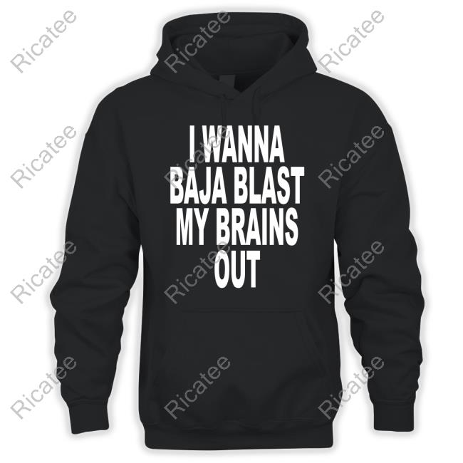 Shoprevive I Wanna Baja Blast My Brains Out Hoodie