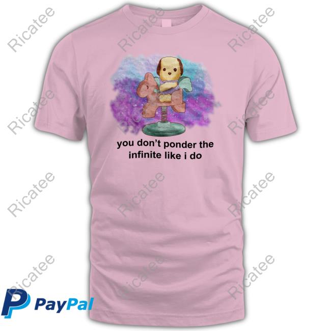 Justinsshirtstore You Don't Ponder The Infinite Like I Do New Shirt