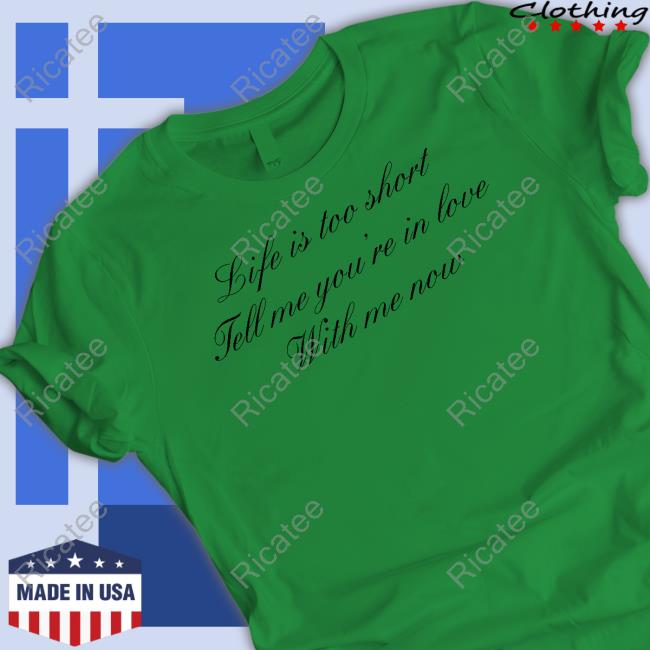 Shop Ellesong Life Is Too Short Tell Me You're In Love With Me Now Tees