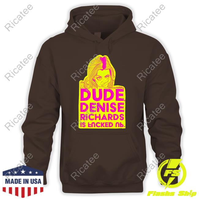 Dude Denise Richards Is Encked Ль Hoodie