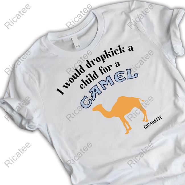 Official I Would Dropkick A Child For A Camel Cigarette Tee