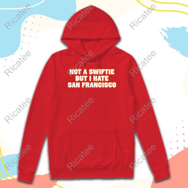 Not A Swiftie But I Have San Francisco T Shirts Not A Swiftie But I Have San Francisco T Shirts
