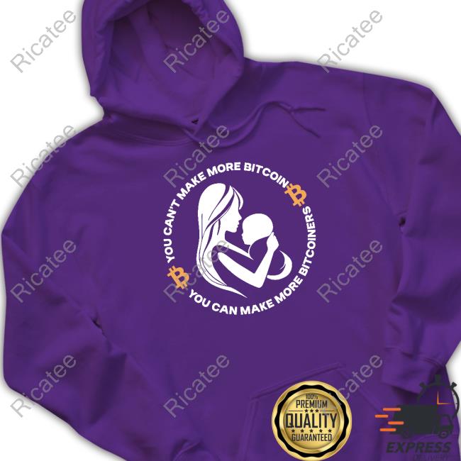 You Can't Make More Bitcoin You Can Make More Bitcoiners Shirts