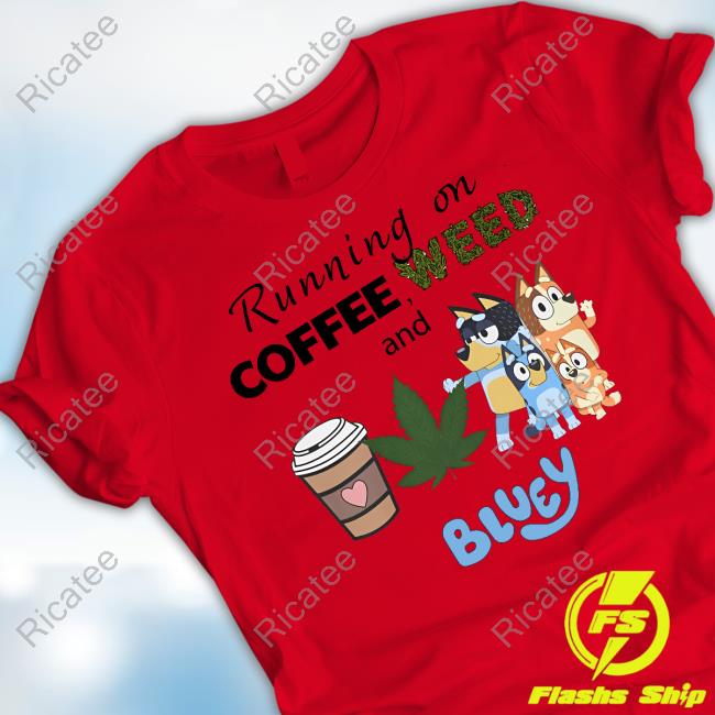 Bluey Lover Running On Coffee Weed And Bluey Shirt