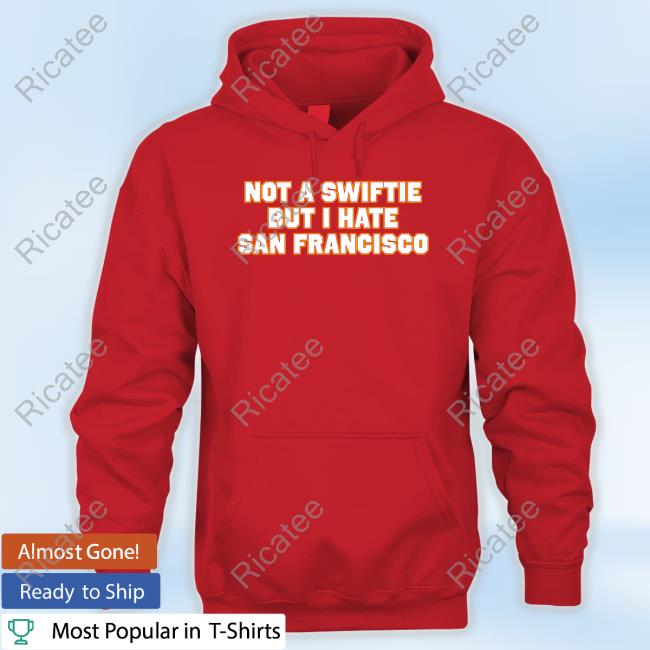 Not A Swiftie But I Have San Francisco T Shirts Not A Swiftie But I Have San Francisco T Shirts