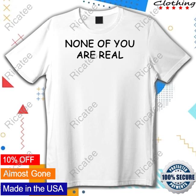Luccainternational Store None Of You Are Real Tee
