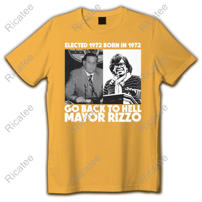 Elected 1972 Born In1972 Go Back To Hell Mayor Rizzo Tee