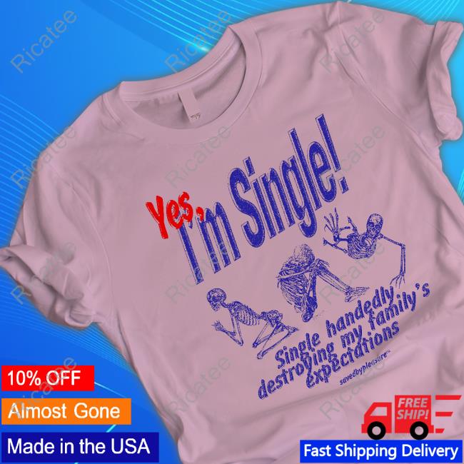 Savedbypleasre Yes I'm Single Single Handedly Destroying My Family's Expectations Hooded Sweatshirt