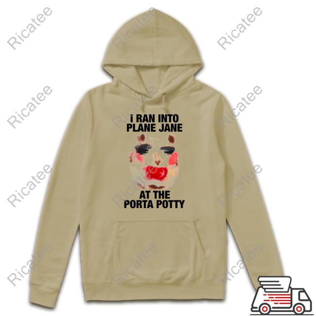 https://ficotee.com/campaign/i-ran-into-plane-jane-at-the-porta-potty-hoodie