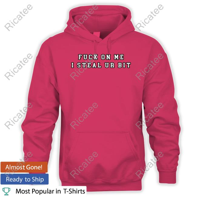 Broski Report Fuck On Me I Steal Ur Bit Shirt