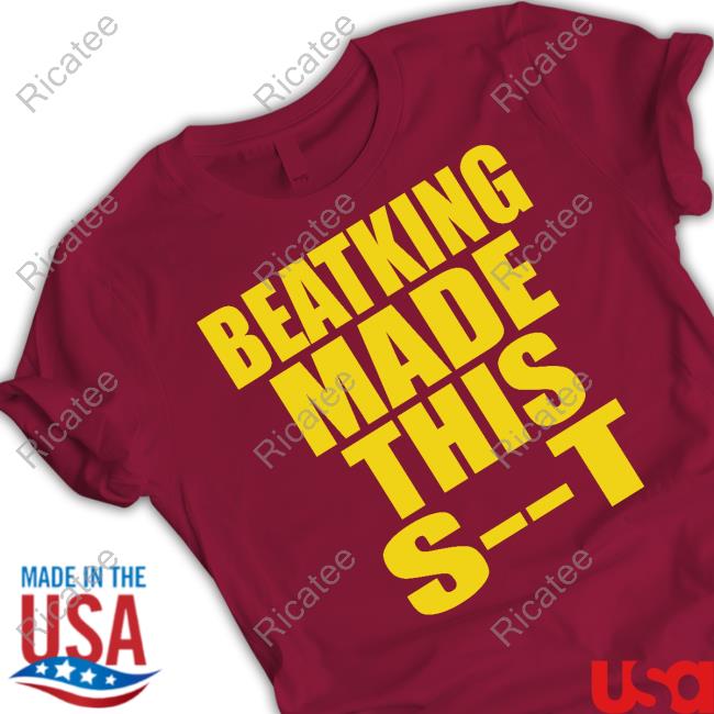 Beatking Made This Shit Tee Shirt