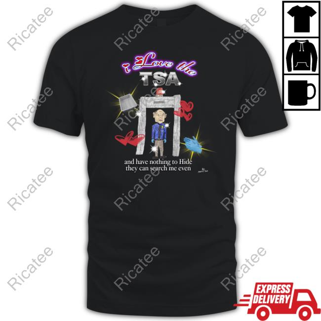 Marcuspork I Love The TSA And They Have Nothing To Hide They Can Search Me Even Funny Shirt