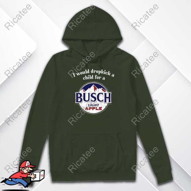 I Would Dropkick A Child For A Busch Apple Tee Shirt