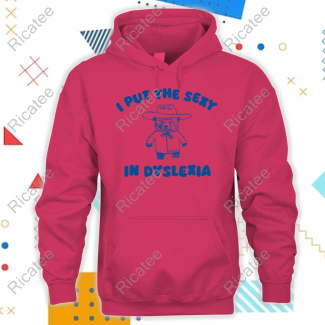 Silly City I Put The Sexy In Dyslexia Bear Sweatshirt