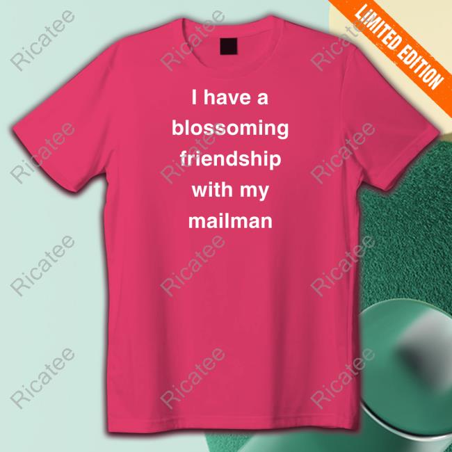 https://teetori.com/campaign/limited-i-have-a-blossoming-friendship-with-my-mailman-shirt