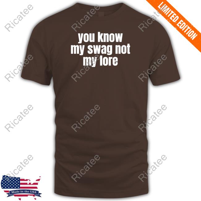 Vibe2k You Know My Swag Not My Lore Shirt