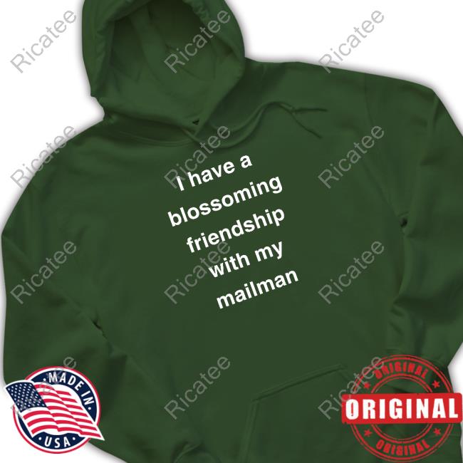 I Have A Blossoming Friendship With My Mailman Shirts