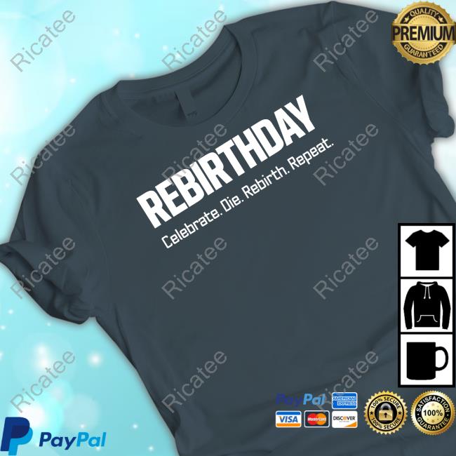 Rebirthday Celebrate Die Rebirth Repeat T-Shirt, Hoodie, Tank Top, Sweater And Long Sleeve T-Shirt