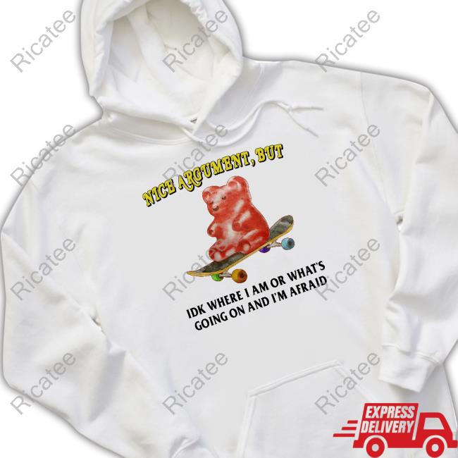 Nice Argument But Idk Where I Am Or What's Going On And I'm Afraid Hooded Sweatshirt
