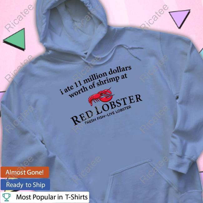 I Ate 11 Million Dollars Worth Of Shrimp From Red Lobster Funny Shirt I Ate 11 Million Dollars Worth Of Shrimp From Red Lobster Funny T-Shirt