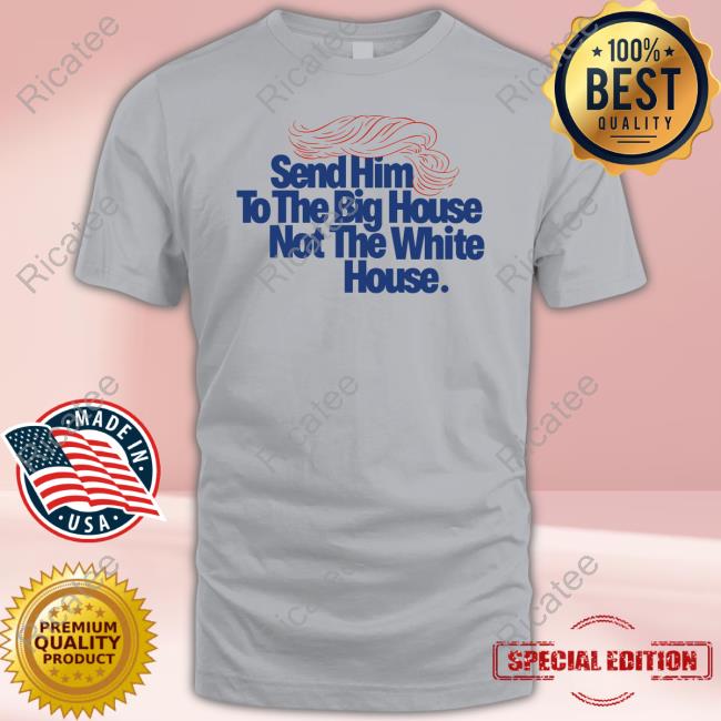 Official Meidastouch Store Send Him To The Big House Not The White House Shirts