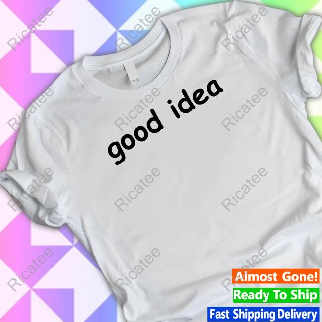Bad Ideas Good Idea T Shirt