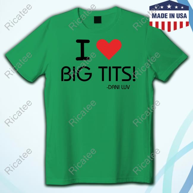 I Love Big Tits Dani Luv T Shirt