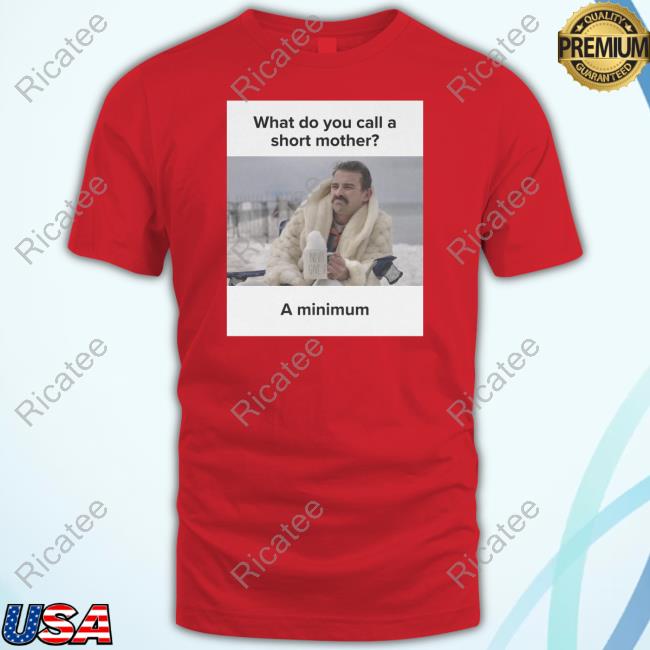 What Do You Call A Short Mother A Minimum Meme Mom T-Shirts