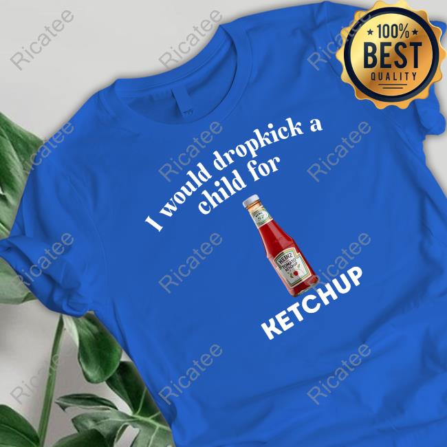 Unethicalthreads I Would Dropkick A Child For Ketchup Hoodie Official I Would Dropkick A Child For Ketchup Sweatshirt
