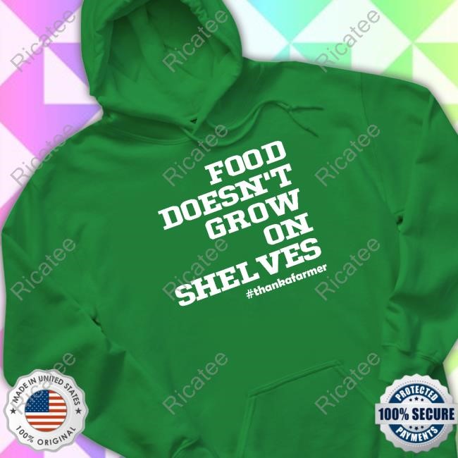 Food Doesn't Grow On Shelves Limited Shirt Food Doesn't Grow On Shelves Limited Shirt
