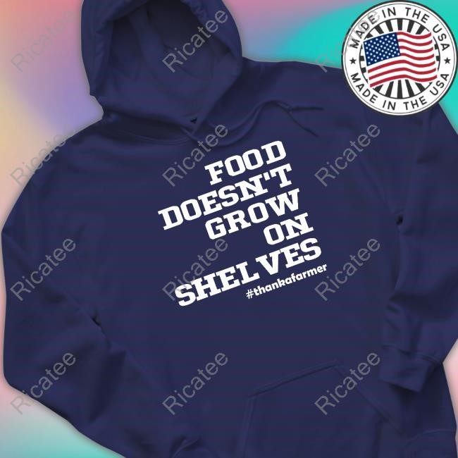 Food Doesn't Grow On Shelves Limited Shirt Food Doesn't Grow On Shelves Limited Shirt
