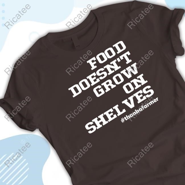 Food Doesn't Grow On Shelves Limited Shirt Food Doesn't Grow On Shelves Limited Shirt