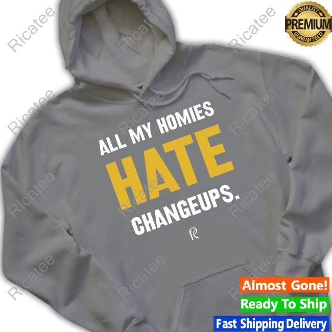 All My Homies Hate Changeups T-Shirt,Hoodie,Sweatshirt