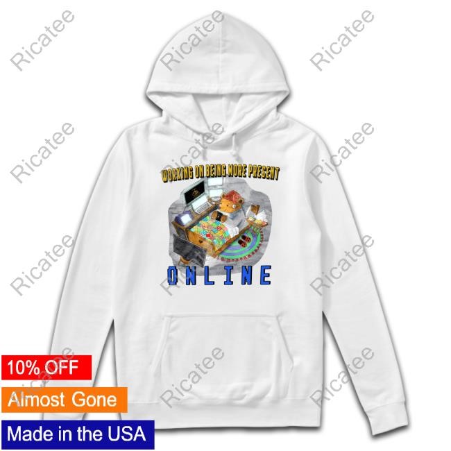 Working On Being More Present Online T-Shirt Working On Being More Present Online T-Shirt