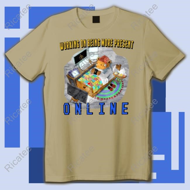 Working On Being More Present Online T-Shirt Working On Being More Present Online T-Shirt