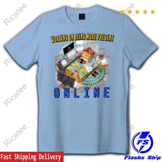 Working On Being More Present Online T-Shirt Working On Being More Present Online T-Shirt