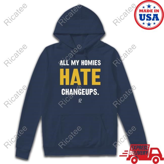 All My Homies Hate Changeups T-Shirt,Hoodie,Sweatshirt