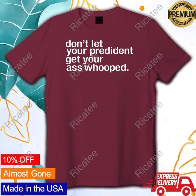 Melaninapparel Don't Let Your President You Get Your Ass Whooped Limited Shirt