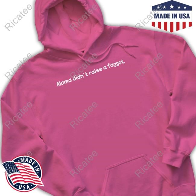 Mama Didn't Raise A Faggot T-Shirt Mama Didn't Raise A Faggot T-Shirt