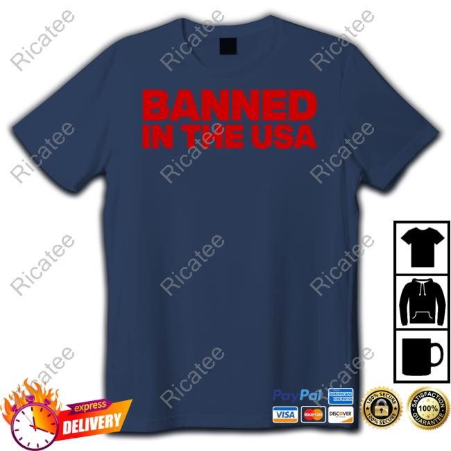 Banned In The Usa Shirts