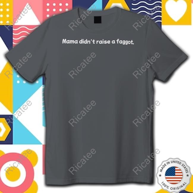 Mama Didn't Raise A Faggot T-Shirt Mama Didn't Raise A Faggot T-Shirt