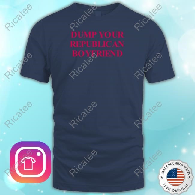 Dump Your Republican Boyfriend Limited Shirt