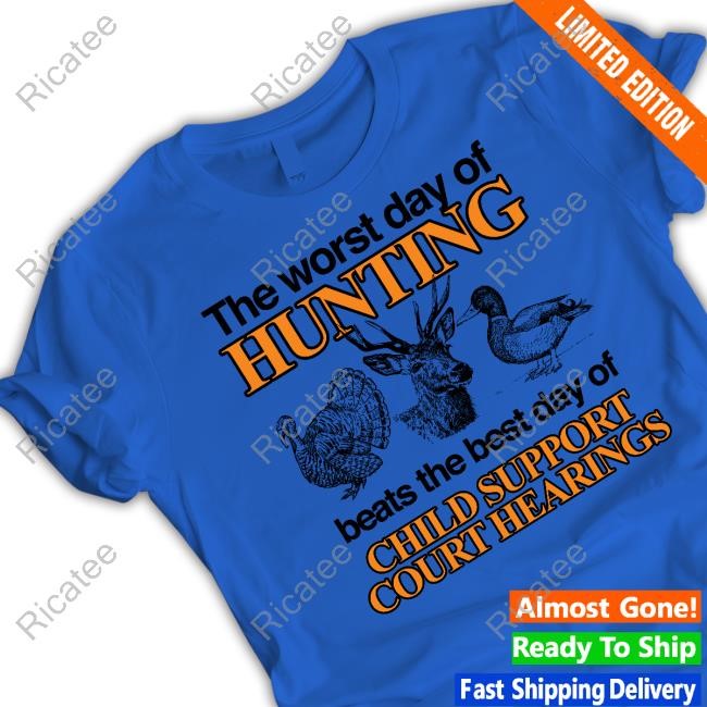 The Worst Day Of Hunting Beats The Best Day Of Child Support Court Hearings T-Shirts
