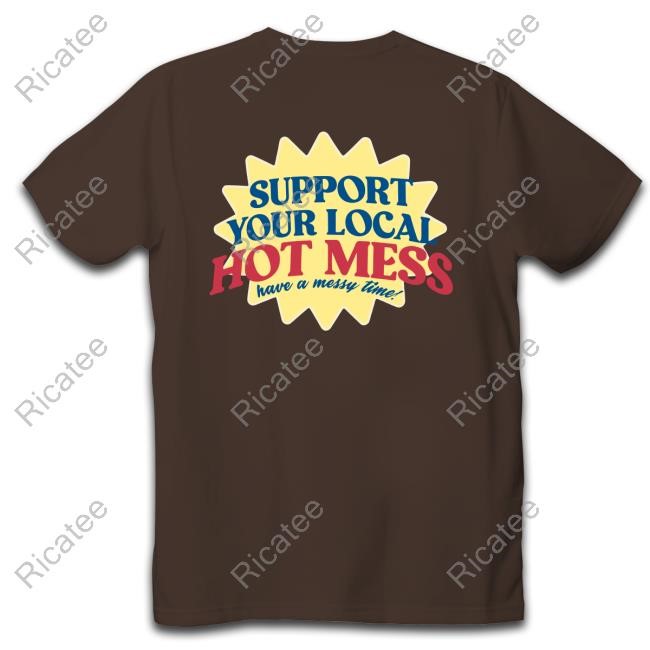 Alix Earle Merch Support Your Local Hot Mess Shirt Have A Messy Time New Shirt
