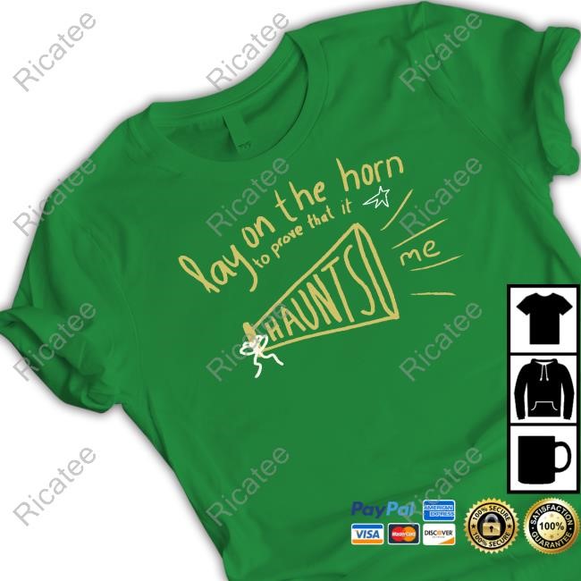 Lay On The Horn To Prove That It Haunts Me Shirt