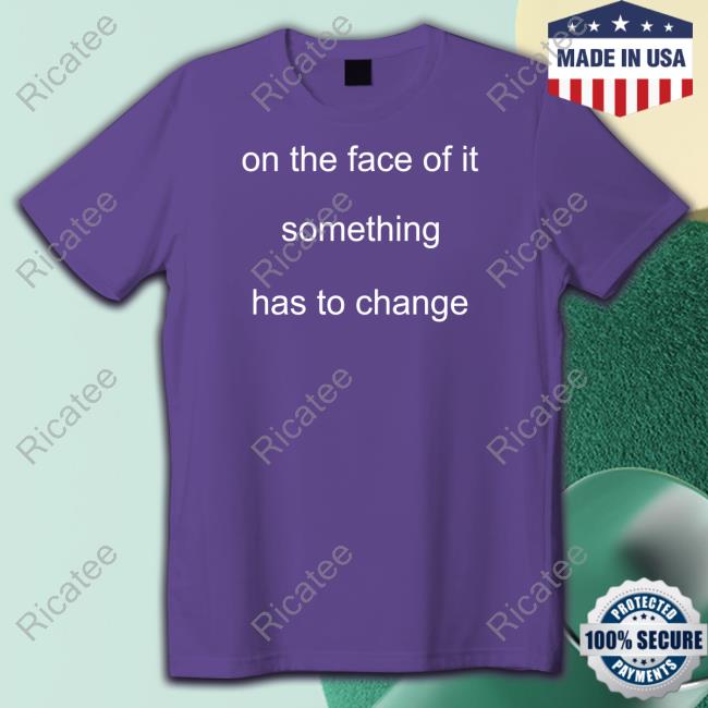 On The Face Of It Something Has To Change Hoodie Primafacieplay