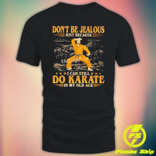 Official Don’T Be Jealous Just Because I Can Still Do Karate In My Old Age Sweater