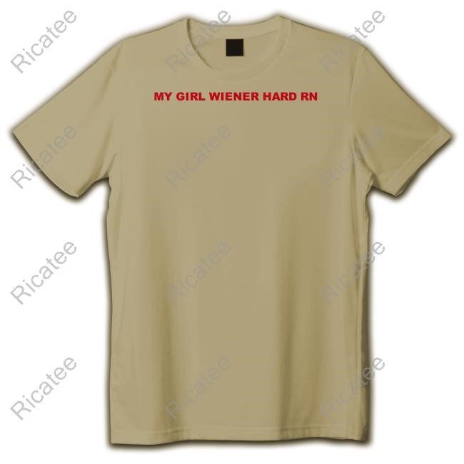 Official My Girl Wiener Hard Rn Shirts