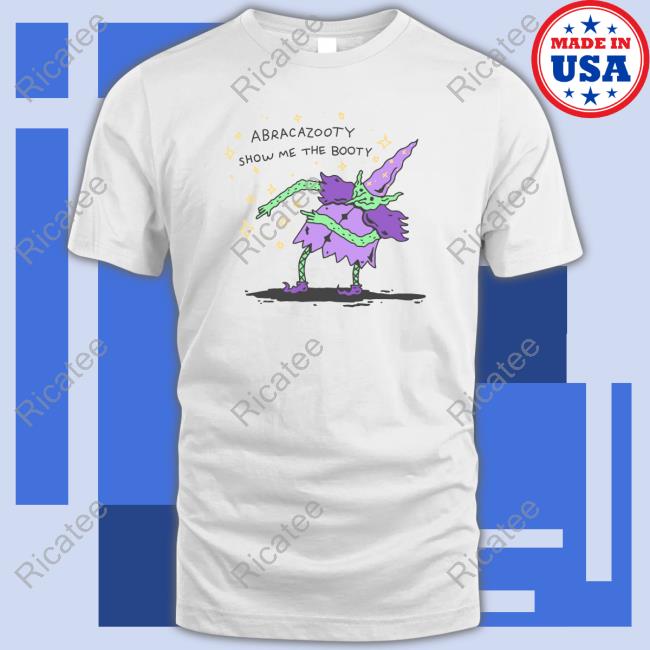 Abracazooty Show Me The Booty shirt, hoodie, tank top, sweater and long sleeve t-shirt