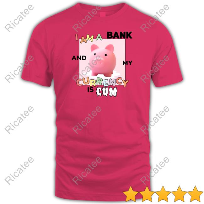 Official I Am A Bank And My Currency Is Cum Sweatshirt Gotfunny Store
